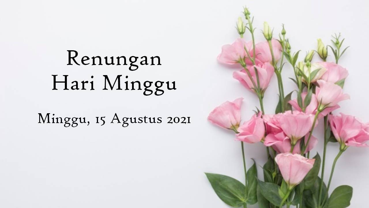 Renungan Bacaan Injil Minggu 15 Agustus 2021